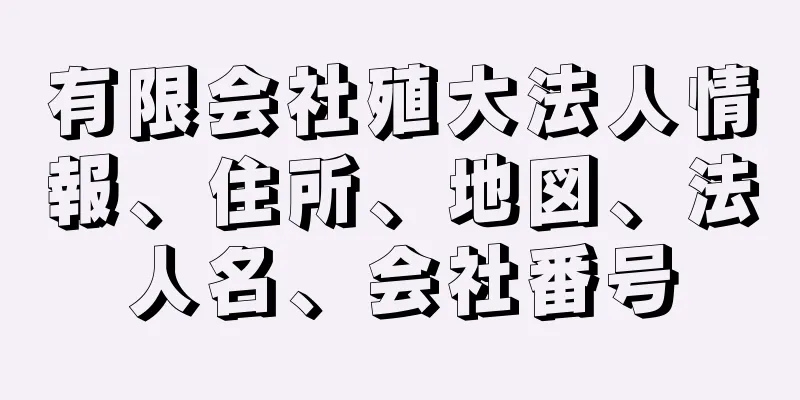有限会社殖大法人情報、住所、地図、法人名、会社番号