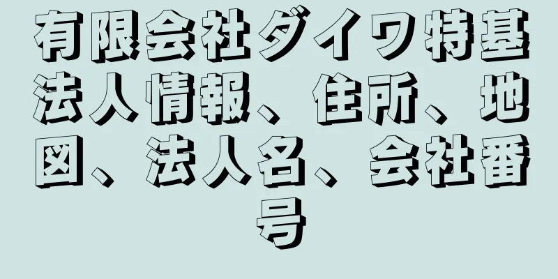 有限会社ダイワ特基法人情報、住所、地図、法人名、会社番号