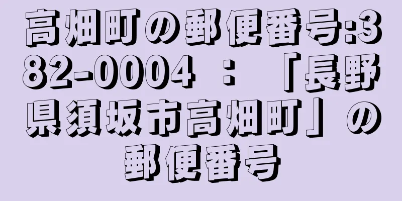 高畑町の郵便番号:382-0004 ： 「長野県須坂市高畑町」の郵便番号