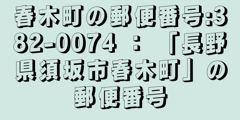 春木町の郵便番号:382-0074 ： 「長野県須坂市春木町」の郵便番号