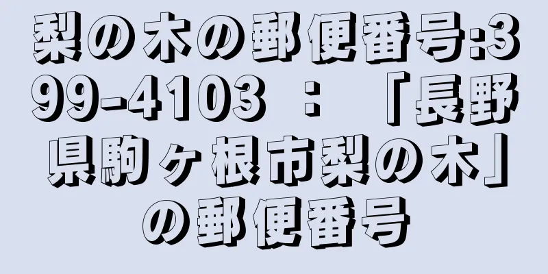 梨の木の郵便番号:399-4103 ： 「長野県駒ヶ根市梨の木」の郵便番号