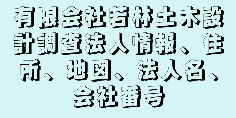 有限会社若林土木設計調査法人情報、住所、地図、法人名、会社番号