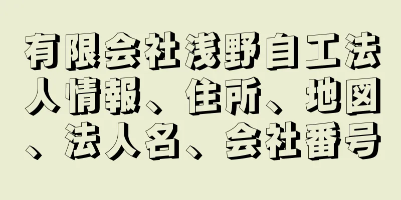 有限会社浅野自工法人情報、住所、地図、法人名、会社番号