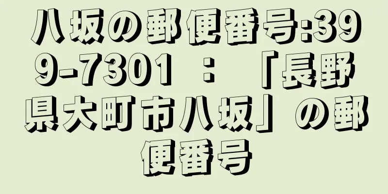 八坂の郵便番号:399-7301 ： 「長野県大町市八坂」の郵便番号