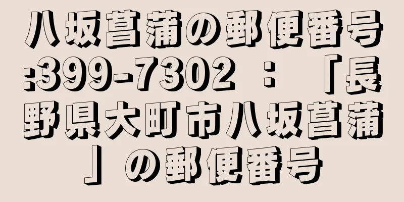 八坂菖蒲の郵便番号:399-7302 ： 「長野県大町市八坂菖蒲」の郵便番号