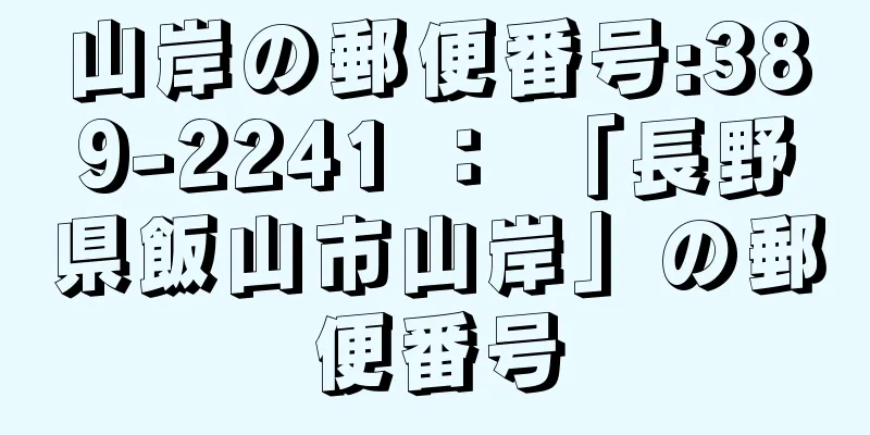 山岸の郵便番号:389-2241 ： 「長野県飯山市山岸」の郵便番号