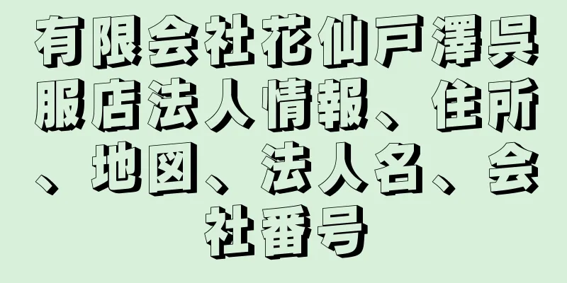 有限会社花仙戸澤呉服店法人情報、住所、地図、法人名、会社番号
