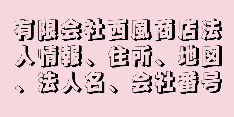 有限会社西風商店法人情報、住所、地図、法人名、会社番号