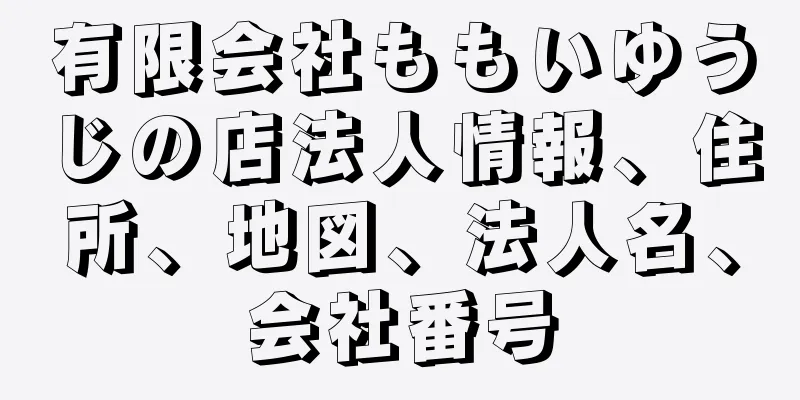 有限会社ももいゆうじの店法人情報、住所、地図、法人名、会社番号