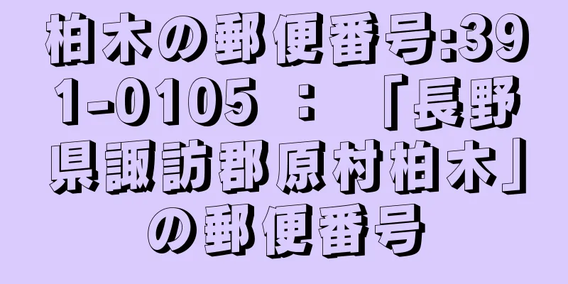 柏木の郵便番号:391-0105 ： 「長野県諏訪郡原村柏木」の郵便番号