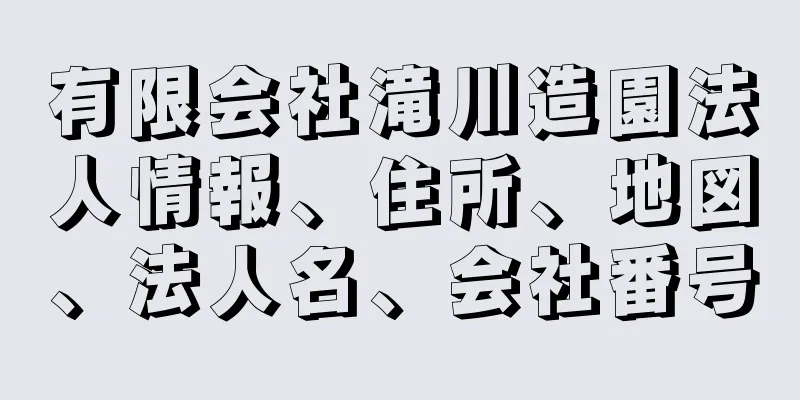 有限会社滝川造園法人情報、住所、地図、法人名、会社番号
