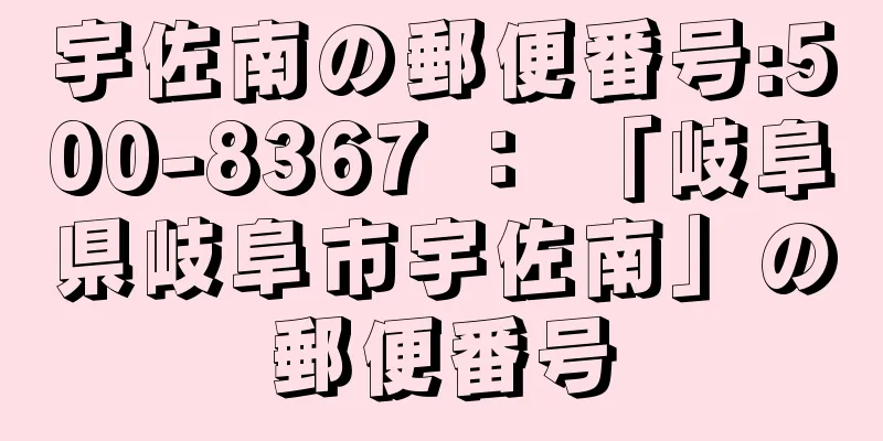 宇佐南の郵便番号:500-8367 ： 「岐阜県岐阜市宇佐南」の郵便番号