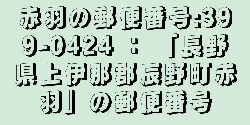 赤羽の郵便番号:399-0424 ： 「長野県上伊那郡辰野町赤羽」の郵便番号