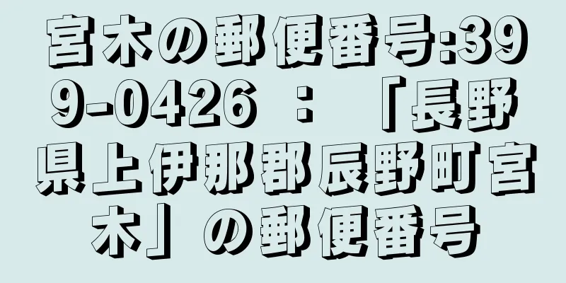 宮木の郵便番号:399-0426 ： 「長野県上伊那郡辰野町宮木」の郵便番号