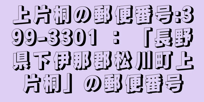 上片桐の郵便番号:399-3301 ： 「長野県下伊那郡松川町上片桐」の郵便番号