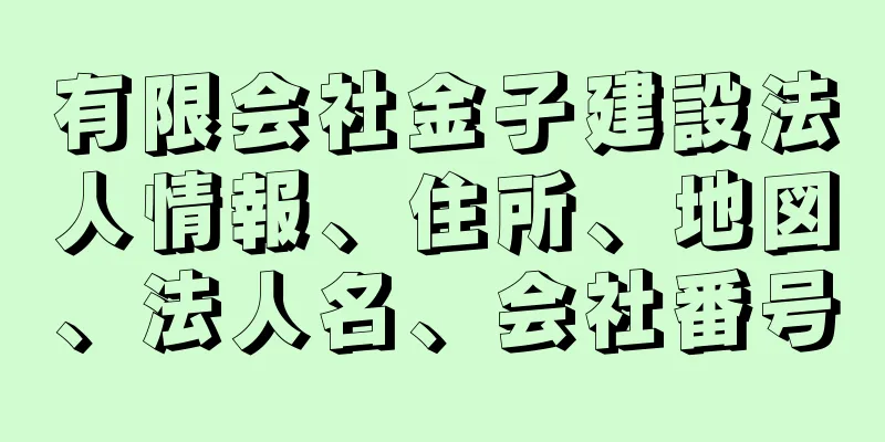 有限会社金子建設法人情報、住所、地図、法人名、会社番号
