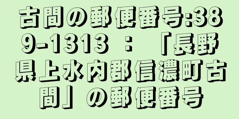 古間の郵便番号:389-1313 ： 「長野県上水内郡信濃町古間」の郵便番号