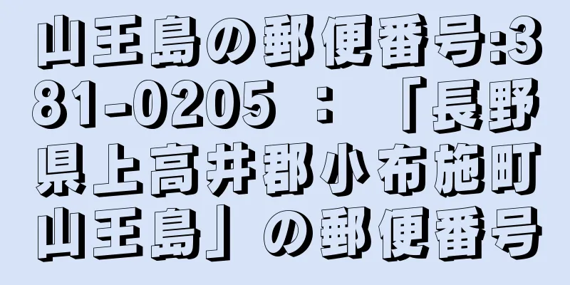 山王島の郵便番号:381-0205 ： 「長野県上高井郡小布施町山王島」の郵便番号
