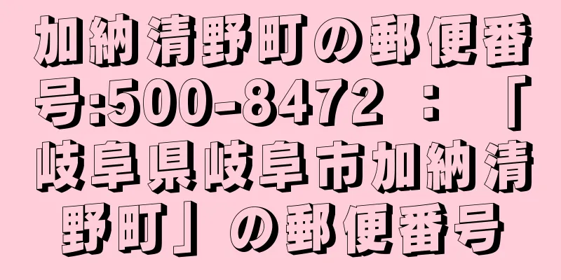 加納清野町の郵便番号:500-8472 ： 「岐阜県岐阜市加納清野町」の郵便番号