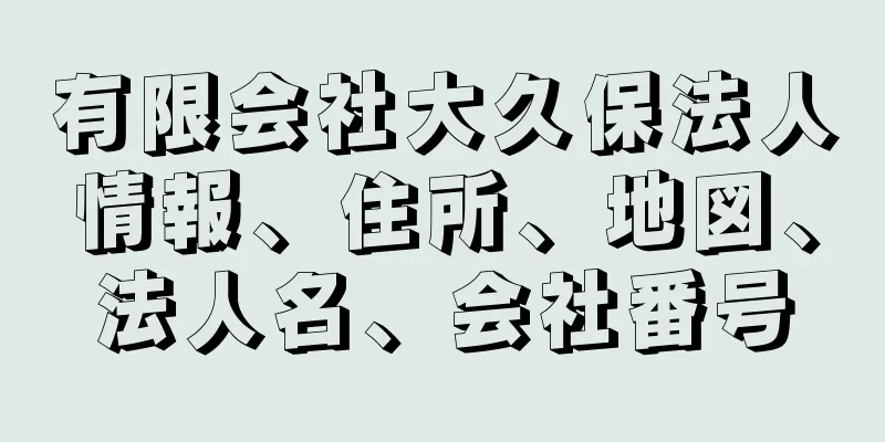 有限会社大久保法人情報、住所、地図、法人名、会社番号