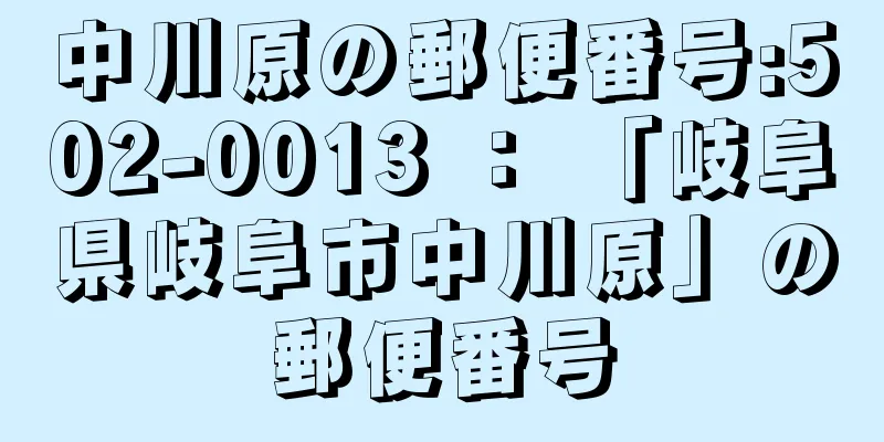 中川原の郵便番号:502-0013 ： 「岐阜県岐阜市中川原」の郵便番号