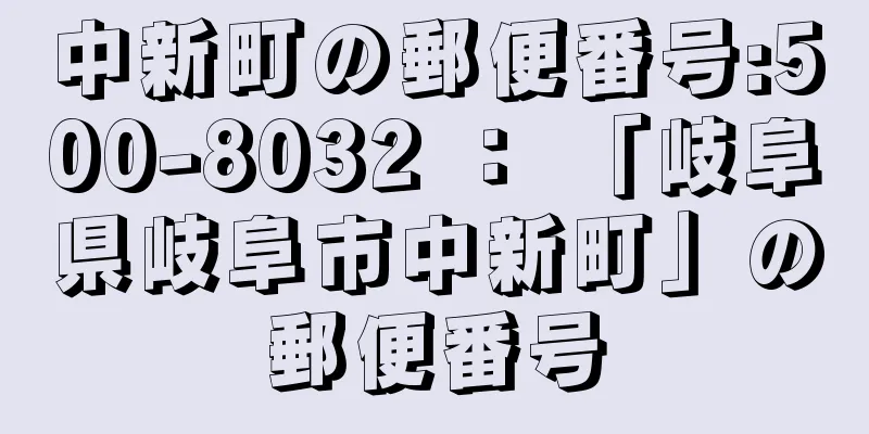 中新町の郵便番号:500-8032 ： 「岐阜県岐阜市中新町」の郵便番号