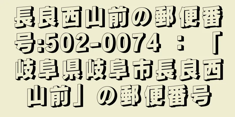 長良西山前の郵便番号:502-0074 ： 「岐阜県岐阜市長良西山前」の郵便番号