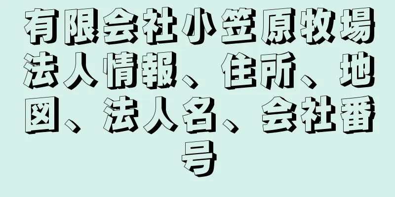 有限会社小笠原牧場法人情報、住所、地図、法人名、会社番号