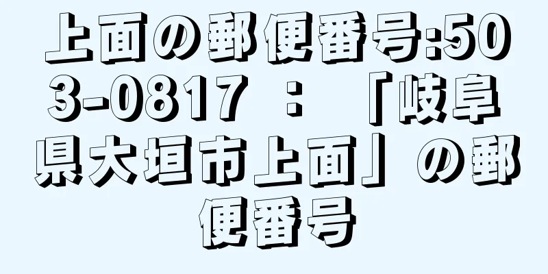 上面の郵便番号:503-0817 ： 「岐阜県大垣市上面」の郵便番号