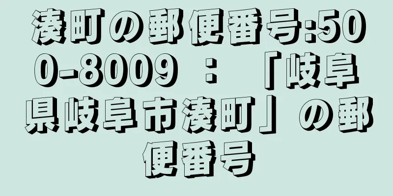 湊町の郵便番号:500-8009 ： 「岐阜県岐阜市湊町」の郵便番号