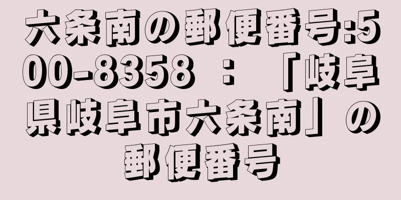 六条南の郵便番号:500-8358 ： 「岐阜県岐阜市六条南」の郵便番号