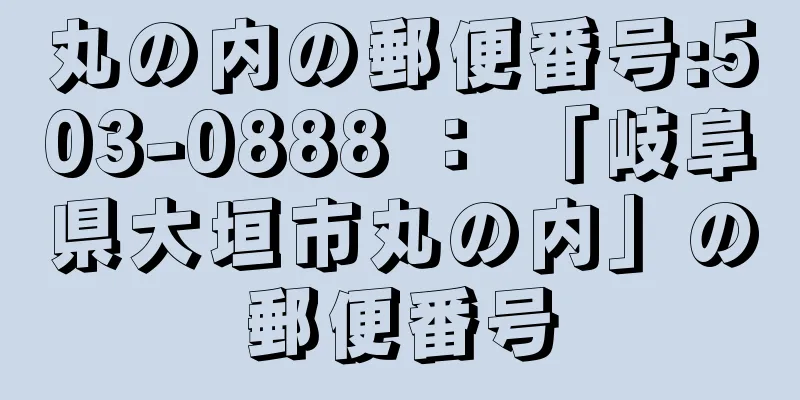 丸の内の郵便番号:503-0888 ： 「岐阜県大垣市丸の内」の郵便番号
