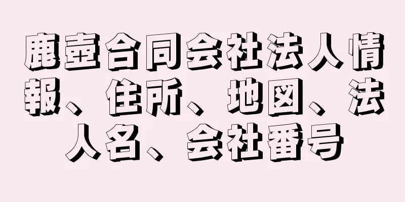 鹿壺合同会社法人情報、住所、地図、法人名、会社番号
