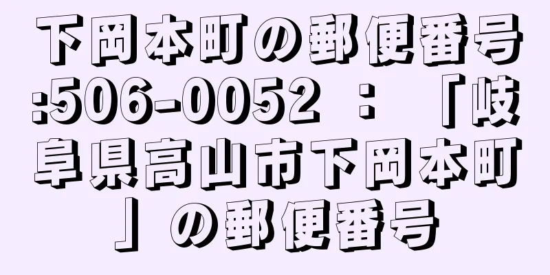 下岡本町の郵便番号:506-0052 ： 「岐阜県高山市下岡本町」の郵便番号