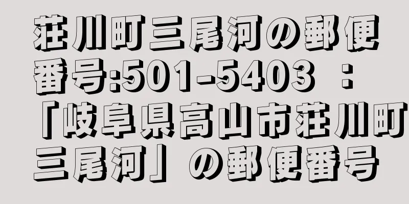 荘川町三尾河の郵便番号:501-5403 ： 「岐阜県高山市荘川町三尾河」の郵便番号