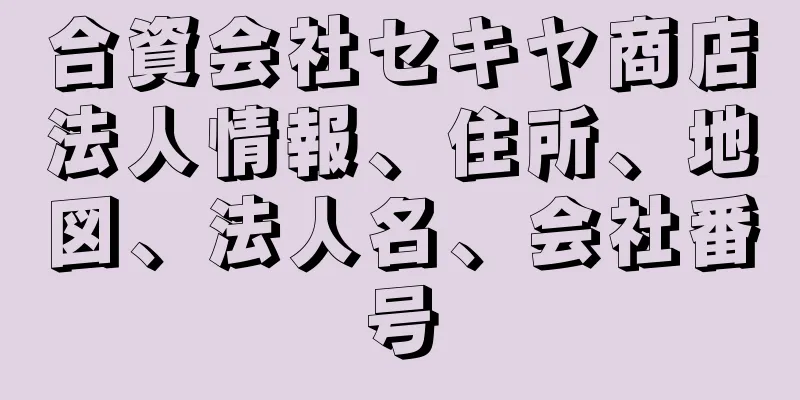 合資会社セキヤ商店法人情報、住所、地図、法人名、会社番号