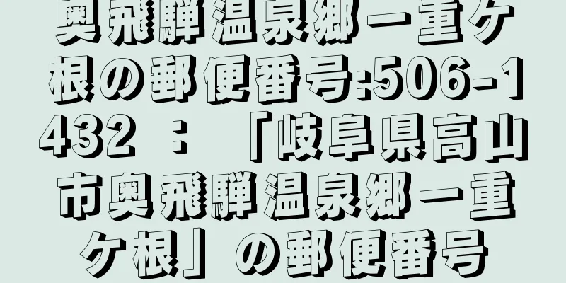 奥飛騨温泉郷一重ケ根の郵便番号:506-1432 ： 「岐阜県高山市奥飛騨温泉郷一重ケ根」の郵便番号