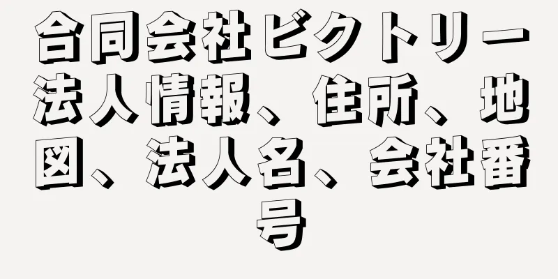 合同会社ビクトリー法人情報、住所、地図、法人名、会社番号
