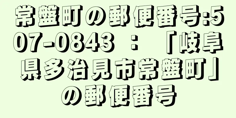 常盤町の郵便番号:507-0843 ： 「岐阜県多治見市常盤町」の郵便番号