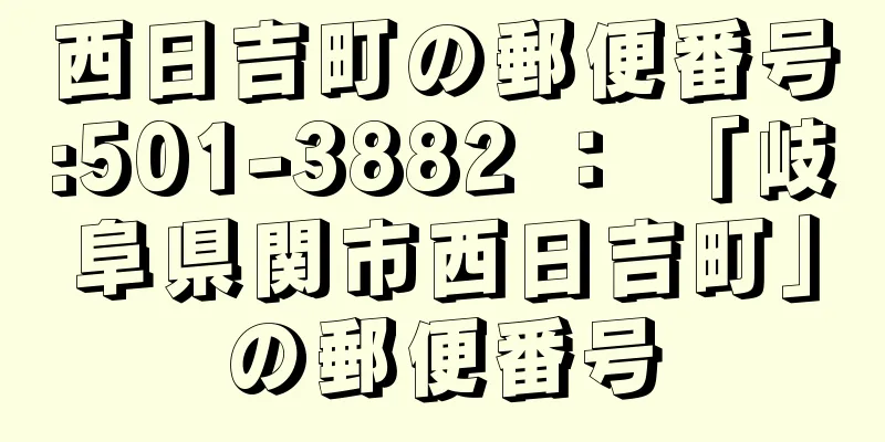 西日吉町の郵便番号:501-3882 ： 「岐阜県関市西日吉町」の郵便番号