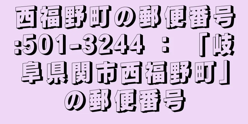 西福野町の郵便番号:501-3244 ： 「岐阜県関市西福野町」の郵便番号