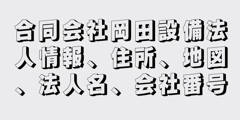 合同会社岡田設備法人情報、住所、地図、法人名、会社番号