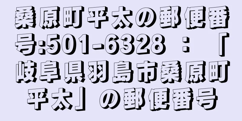 桑原町平太の郵便番号:501-6328 ： 「岐阜県羽島市桑原町平太」の郵便番号