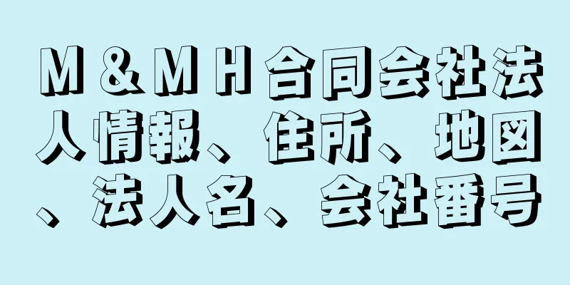 Ｍ＆ＭＨ合同会社法人情報、住所、地図、法人名、会社番号