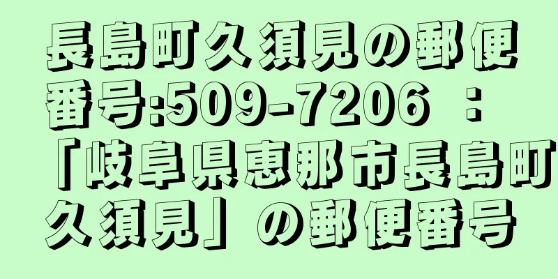長島町久須見の郵便番号:509-7206 ： 「岐阜県恵那市長島町久須見」の郵便番号