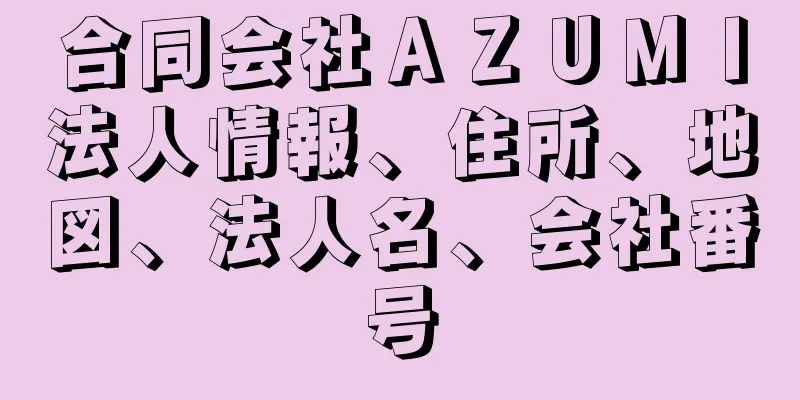 合同会社ＡＺＵＭＩ法人情報、住所、地図、法人名、会社番号