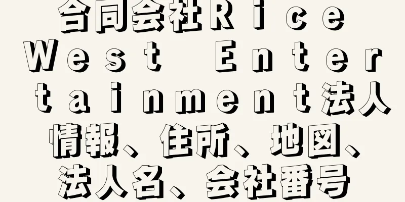 合同会社Ｒｉｃｅ　Ｗｅｓｔ　Ｅｎｔｅｒｔａｉｎｍｅｎｔ法人情報、住所、地図、法人名、会社番号