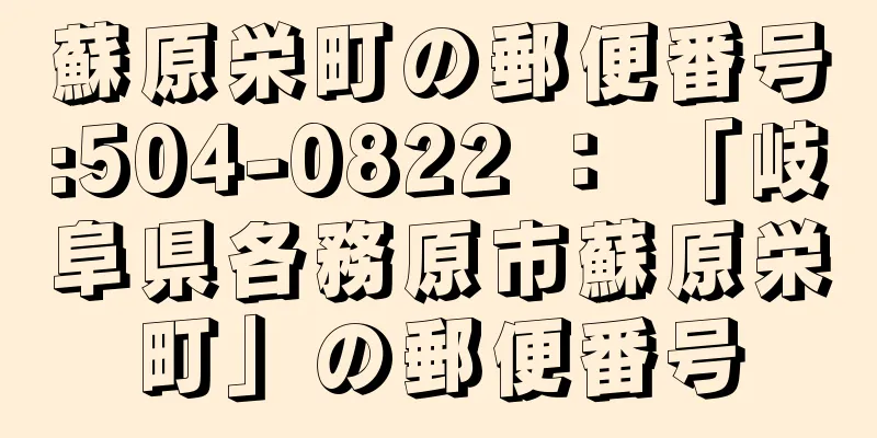 蘇原栄町の郵便番号:504-0822 ： 「岐阜県各務原市蘇原栄町」の郵便番号