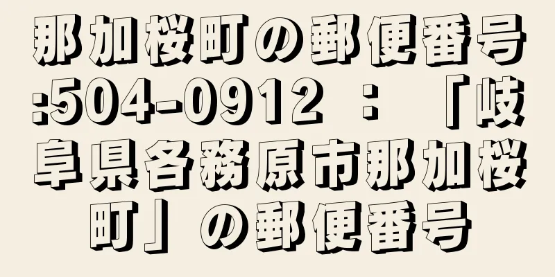 那加桜町の郵便番号:504-0912 ： 「岐阜県各務原市那加桜町」の郵便番号