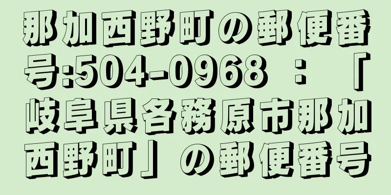 那加西野町の郵便番号:504-0968 ： 「岐阜県各務原市那加西野町」の郵便番号